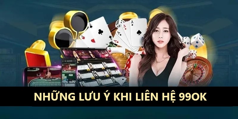 Lưu ý khi liên hệ 99ok